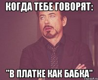 когда тебе говорят: "в платке как бабка"