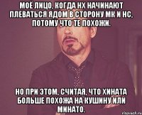 моё лицо, когда нх начинают плеваться ядом в сторону мк и нс, потому что те похожи. но при этом, считая, что хината больше похожа на кушину или минато.