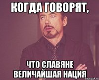 когда говорят, что славяне величайшая нация