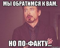 мы обратимся к вам, но по-факту...