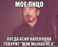 мое лицо когда асия капеновна говорит "жоқ мынау не а"