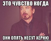 это чувство когда они опять несут херню