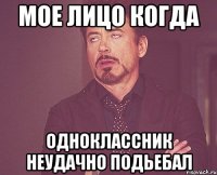 мое лицо когда одноклассник неудачно подьебал