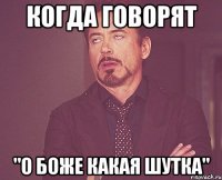 когда говорят "о боже какая шутка"
