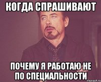 когда спрашивают почему я работаю не по специальности