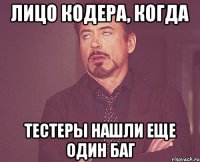 лицо кодера, когда тестеры нашли еще один баг