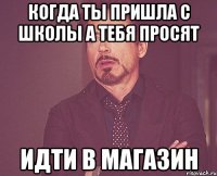 когда ты пришла с школы а тебя просят идти в магазин