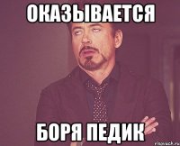 оказывается боря педик