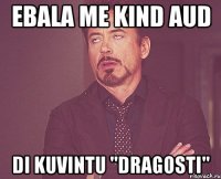 ebala me kind aud di kuvintu "dragosti"