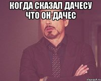 когда сказал дачесу что он дачес 