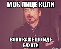 моє лице коли вова каже шо йде бухати