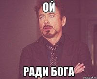 ой ради бога