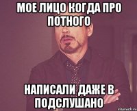 мое лицо когда про потного написали даже в подслушано