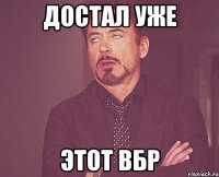 достал уже этот вбр