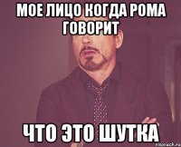 мое лицо когда рома говорит что это шутка