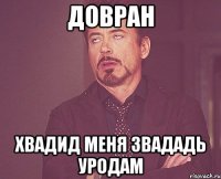довран хвадид меня звададь уродам