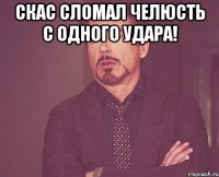 скас сломал челюсть с одного удара! 