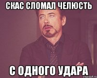 скас сломал челюсть с одного удара