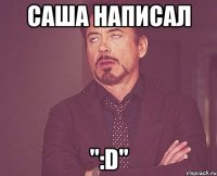 саша написал ":d"
