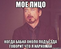 мое лицо когда бабка около подъезда говорит что я наркоман