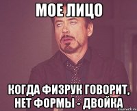 мое лицо когда физрук говорит, нет формы - двойка