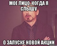 мое лицо, когда я слышу о запуске новой акции