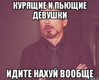 курящие и пьющие девушки идите нахуй вообще
