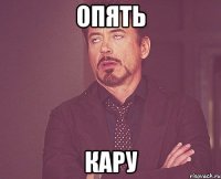 опять кару