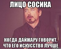 лицо сосика когда дайжару говорит, что его искусство лучше