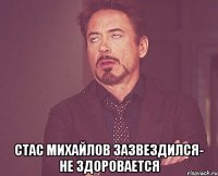  стас михайлов зазвездился- не здоровается