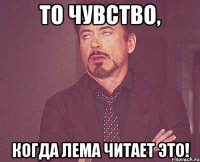 то чувство, когда лема читает это!