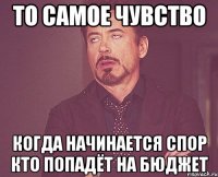 то самое чувство когда начинается спор кто попадёт на бюджет