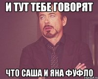 и тут тебе говорят что саша и яна фуфло