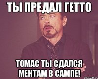 ты предал гетто томас ты сдался ментам в сампе!