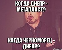 когда днепр - металлист? когда черноморец - днепр?