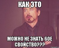 как это можно не знать 6ое свойство???