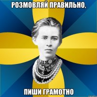 розмовляй правильно, пиши грамотно