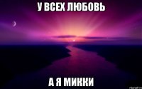 у всех любовь а я микки