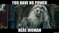 you have no power here woman