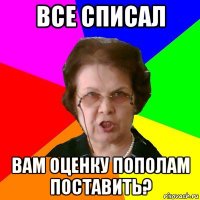 все списал вам оценку пополам поставить?