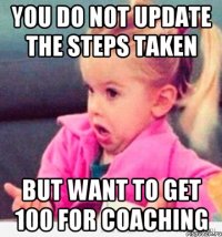 you do not update the steps taken but want to get 100 for coaching