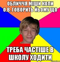 обличчя міши коли о.в. говорить йьому що треба частіше в школу ходити