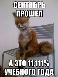 сентябрь прошел а это 11,111% учебного года