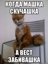 когда машка скучашка а вест забивашка