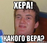 хера! какого вера?