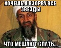 хочешь,я взорву все звезды что мешают спать...