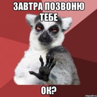 завтра позвоню тебе ок?