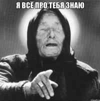 я всё про тебя знаю 