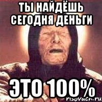 ты найдёшь сегодня деньги это 100%