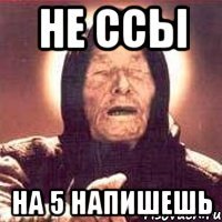 не ссы на 5 напишешь